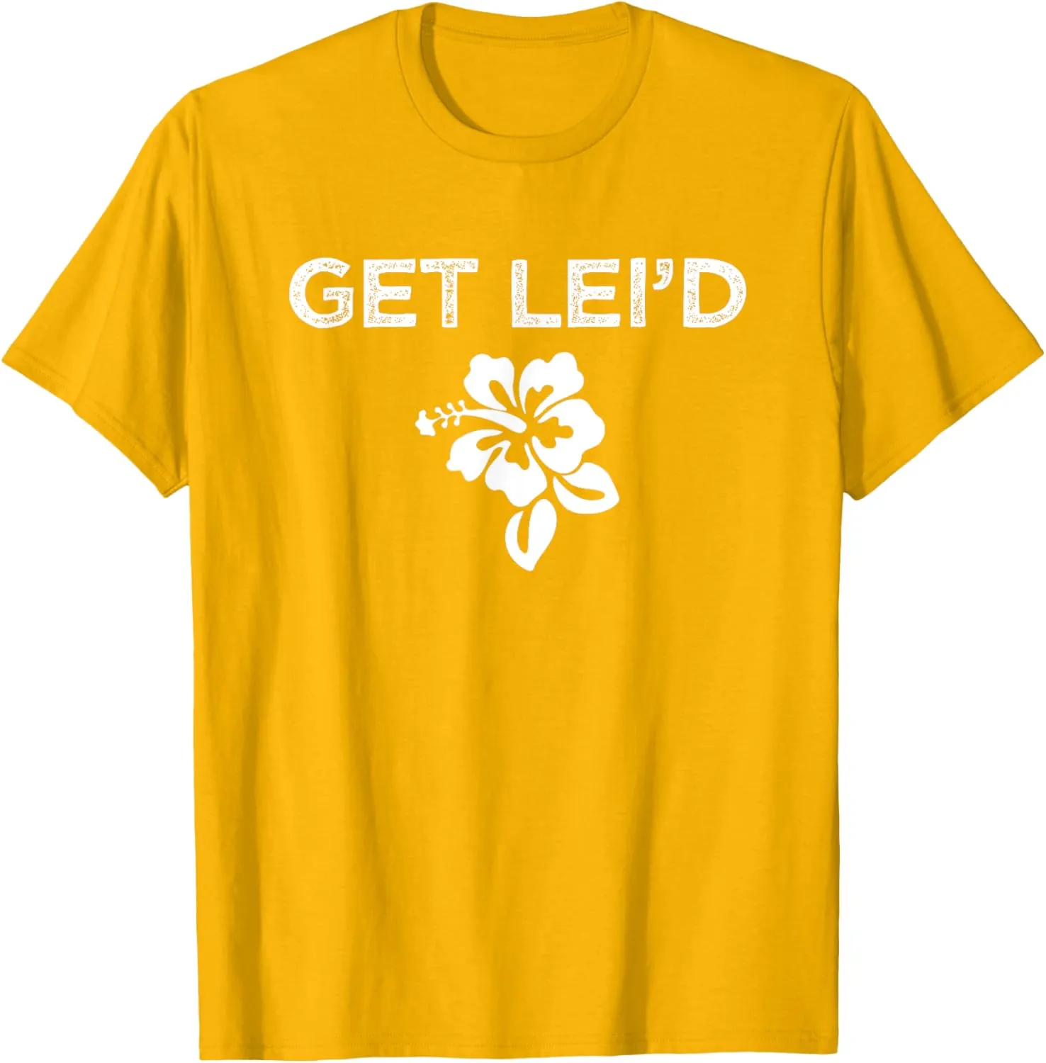 Hawaii Get Lei'd Hawaiian Funny Saying Quote Meme Lei Flower T-Shirt