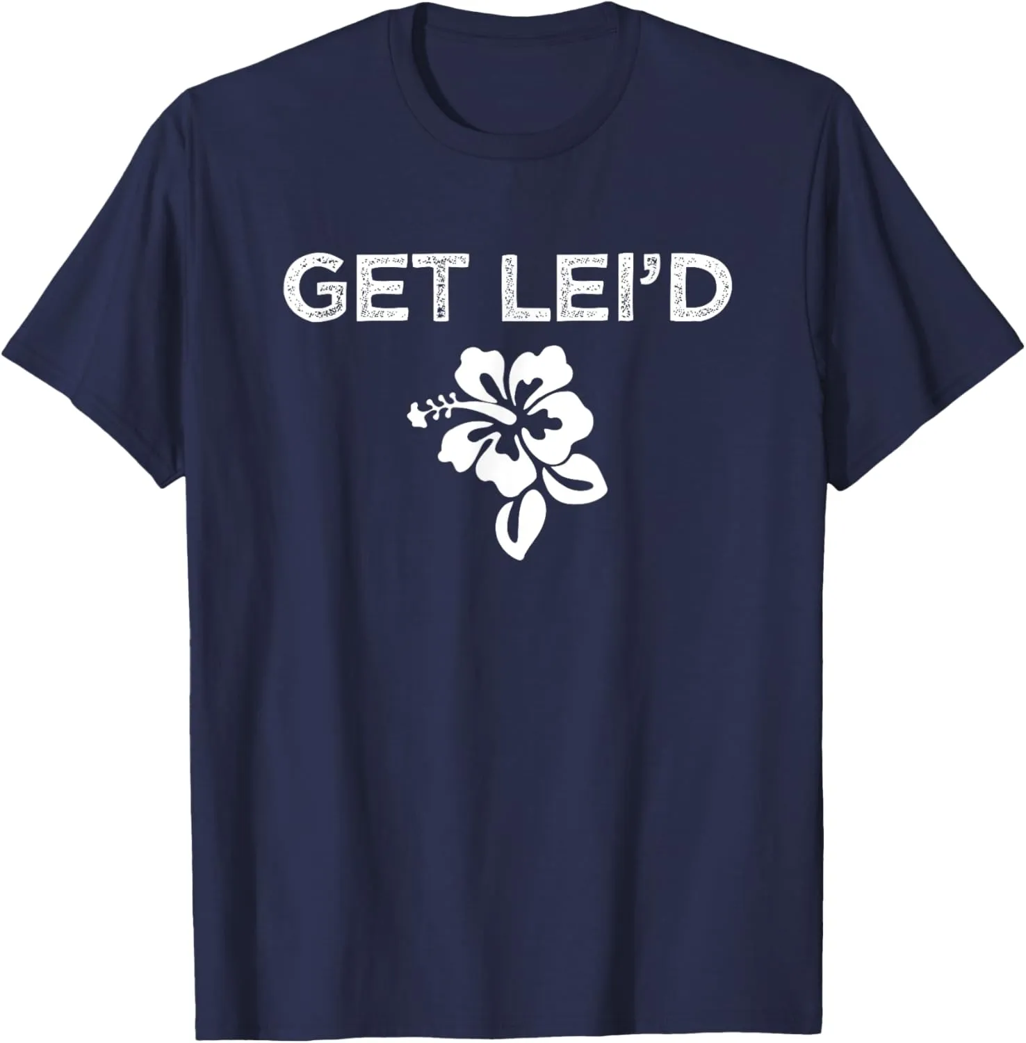 Hawaii Get Lei'd Hawaiian Funny Saying Quote Meme Lei Flower T-Shirt