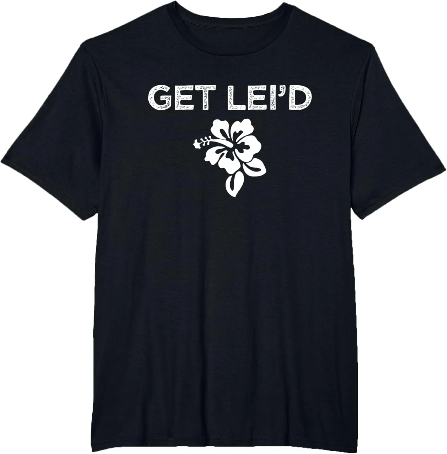 Hawaii Get Lei'd Hawaiian Funny Saying Quote Meme Lei Flower T-Shirt