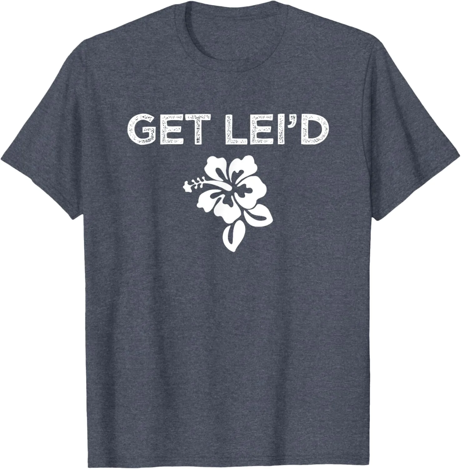 Hawaii Get Lei'd Hawaiian Funny Saying Quote Meme Lei Flower T-Shirt