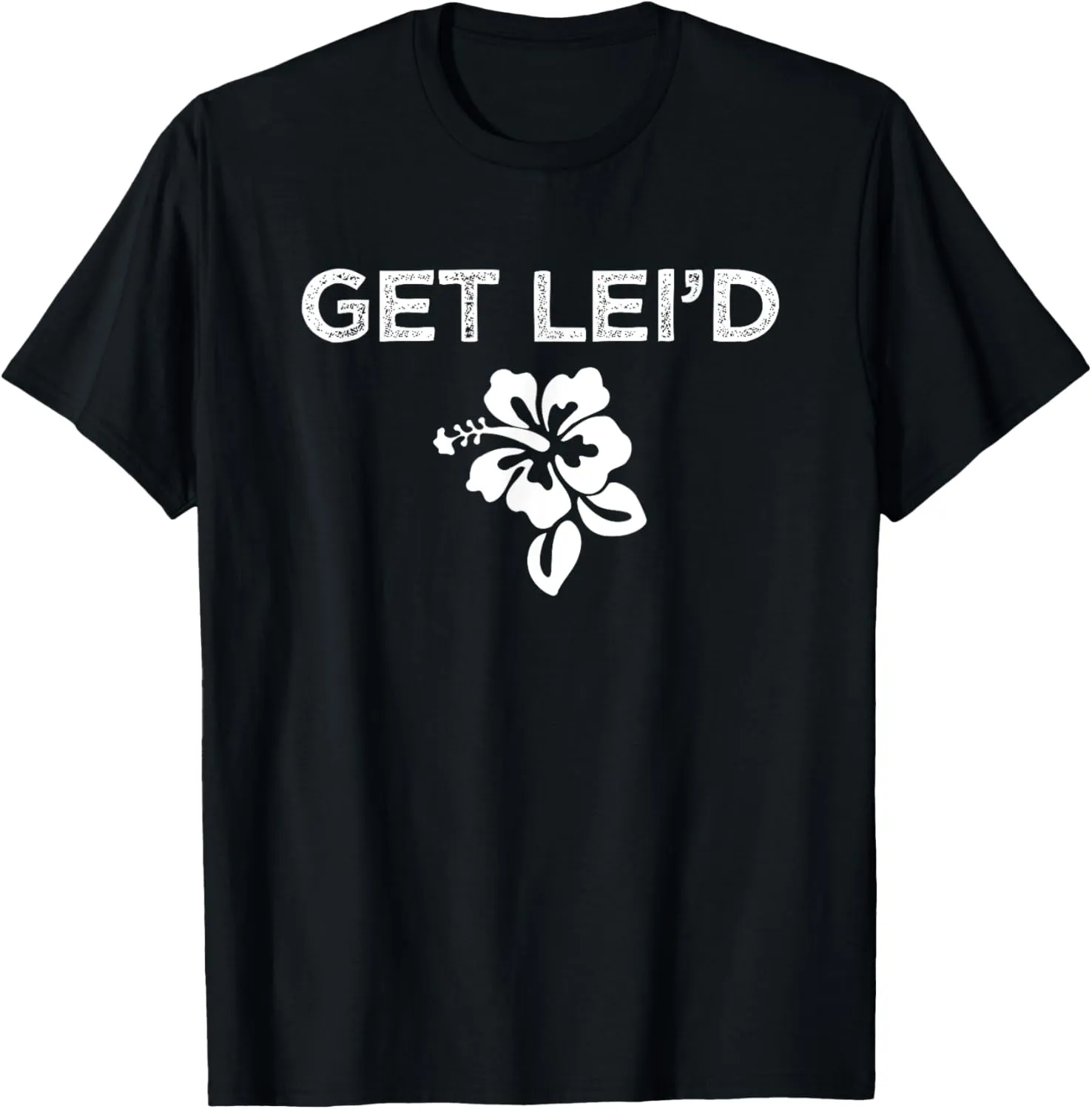 Hawaii Get Lei'd Hawaiian Funny Saying Quote Meme Lei Flower T-Shirt