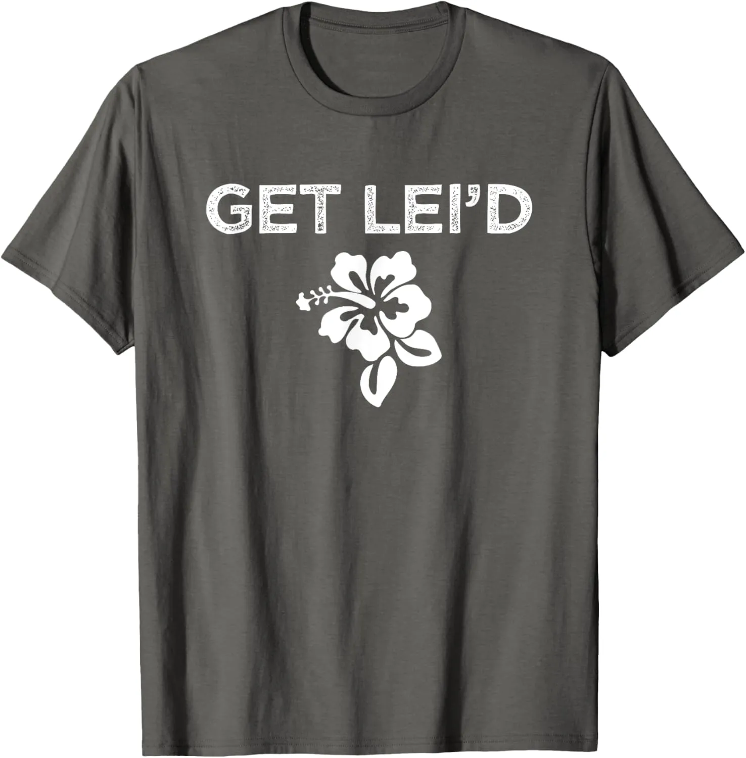 Hawaii Get Lei'd Hawaiian Funny Saying Quote Meme Lei Flower T-Shirt