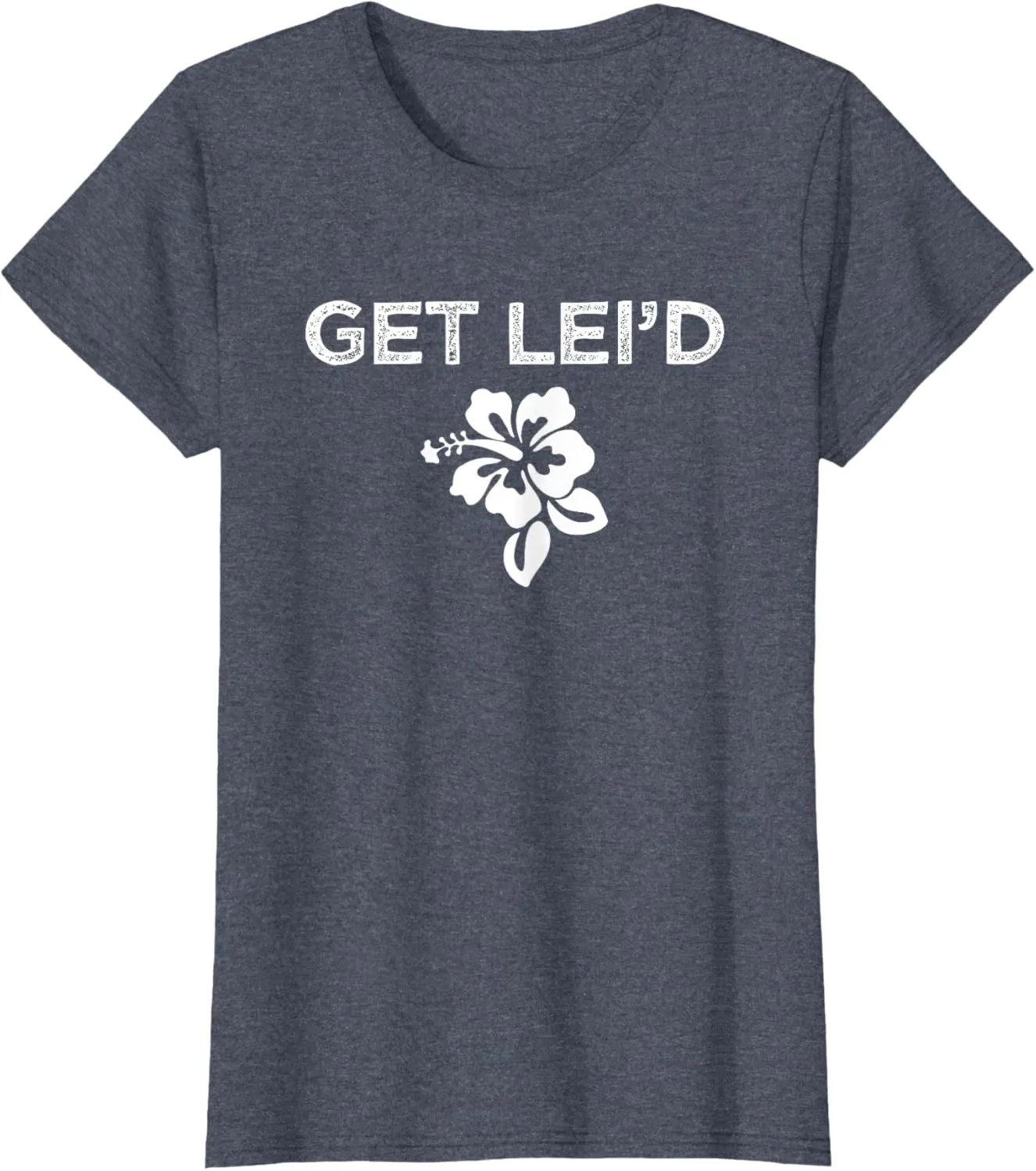 Hawaii Get Lei'd Hawaiian Funny Saying Quote Meme Lei Flower T-Shirt