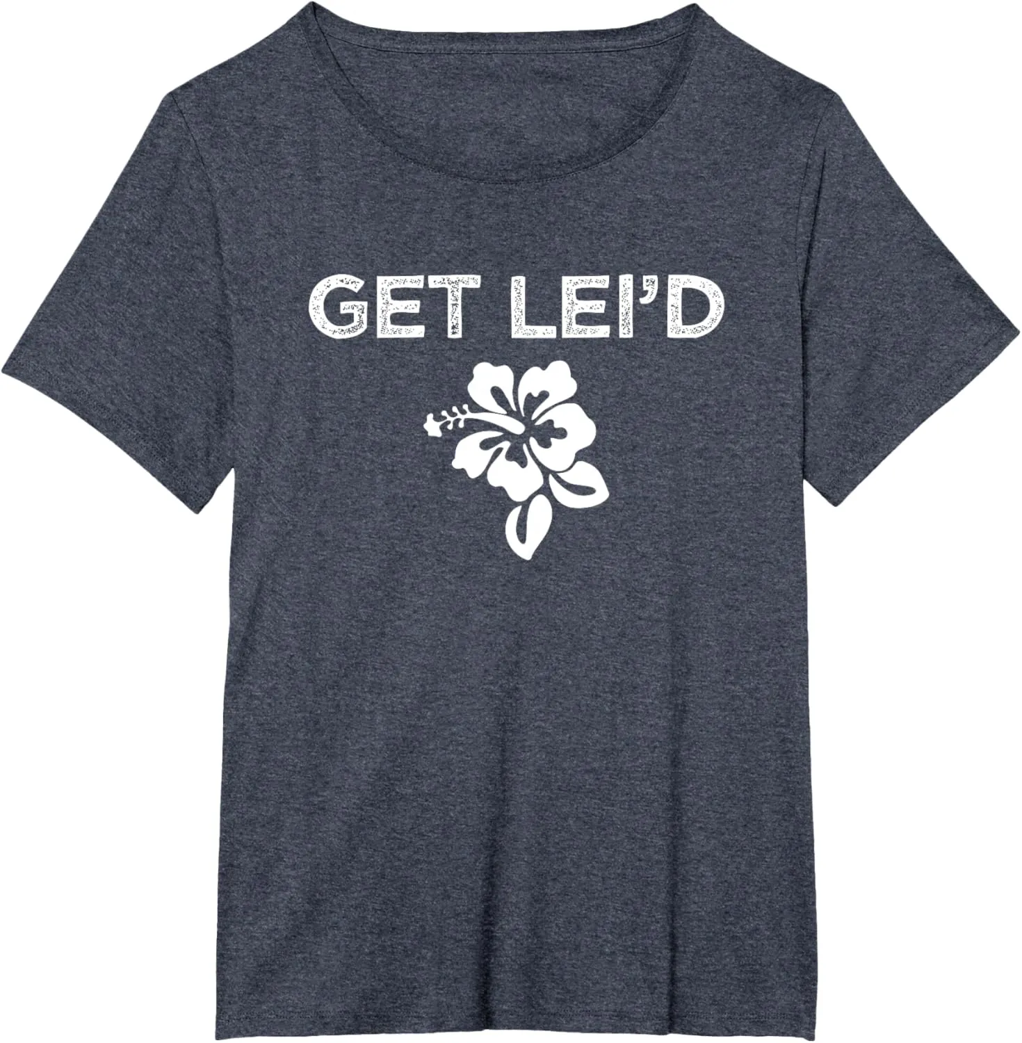 Hawaii Get Lei'd Hawaiian Funny Saying Quote Meme Lei Flower T-Shirt