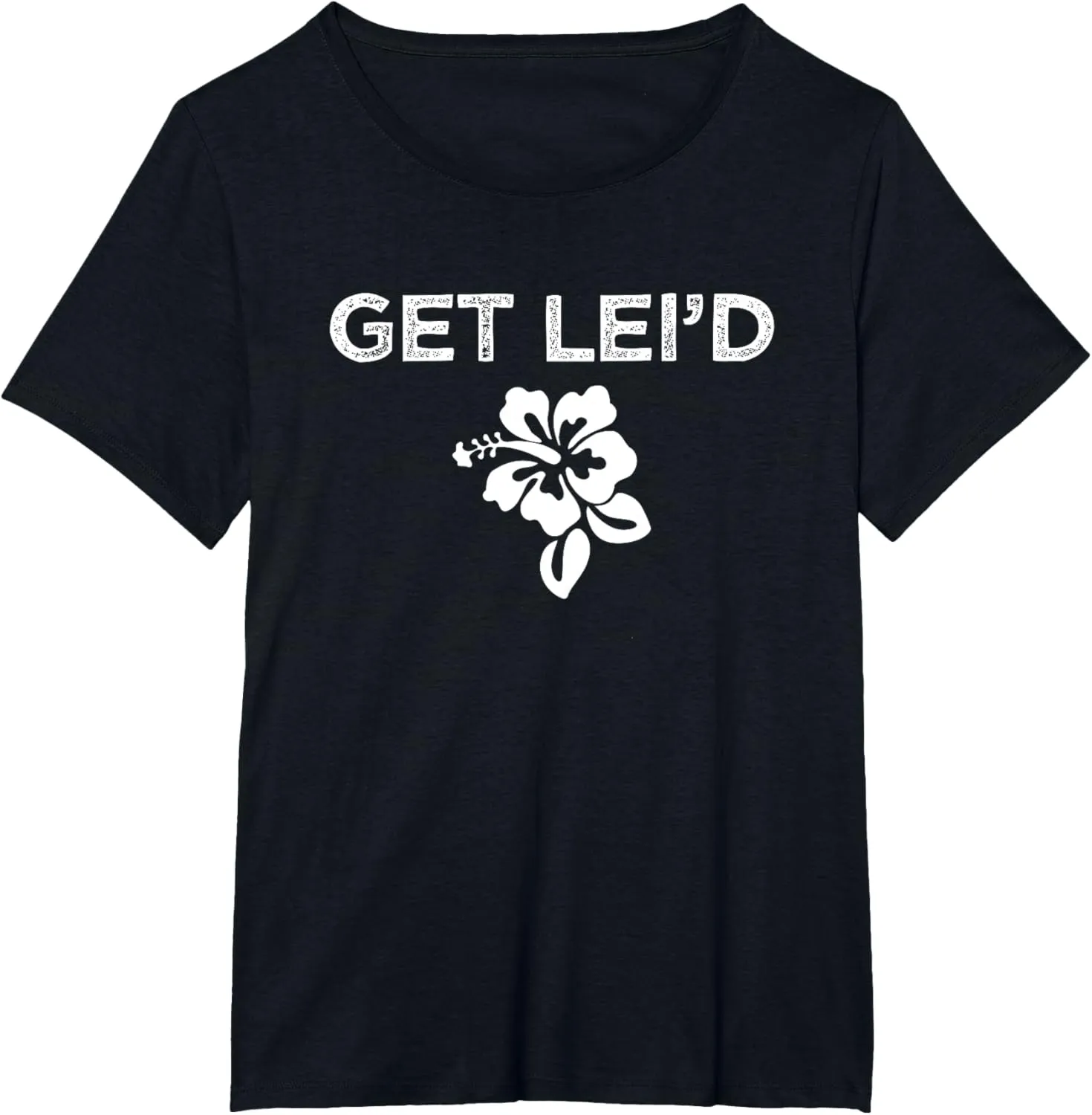 Hawaii Get Lei'd Hawaiian Funny Saying Quote Meme Lei Flower T-Shirt