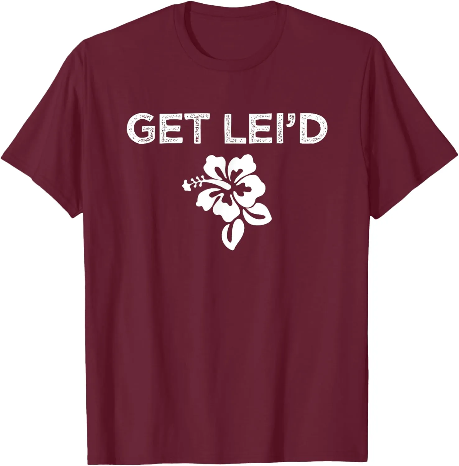 Hawaii Get Lei'd Hawaiian Funny Saying Quote Meme Lei Flower T-Shirt