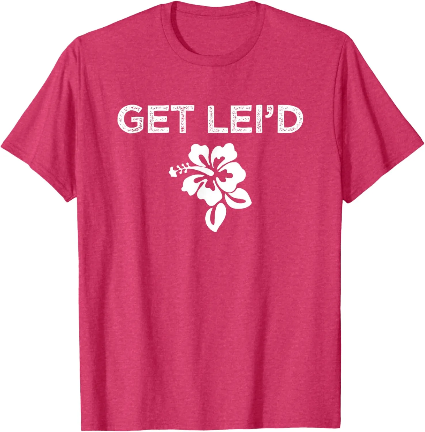 Hawaii Get Lei'd Hawaiian Funny Saying Quote Meme Lei Flower T-Shirt