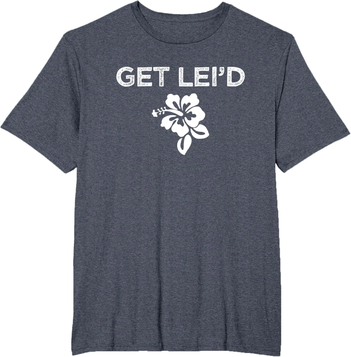 Hawaii Get Lei'd Hawaiian Funny Saying Quote Meme Lei Flower T-Shirt
