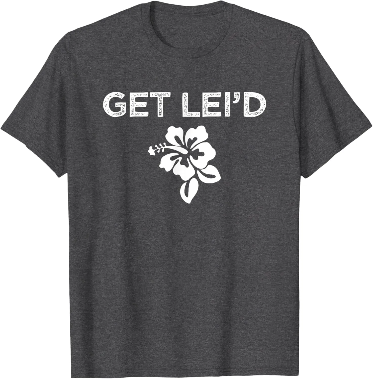 Hawaii Get Lei'd Hawaiian Funny Saying Quote Meme Lei Flower T-Shirt