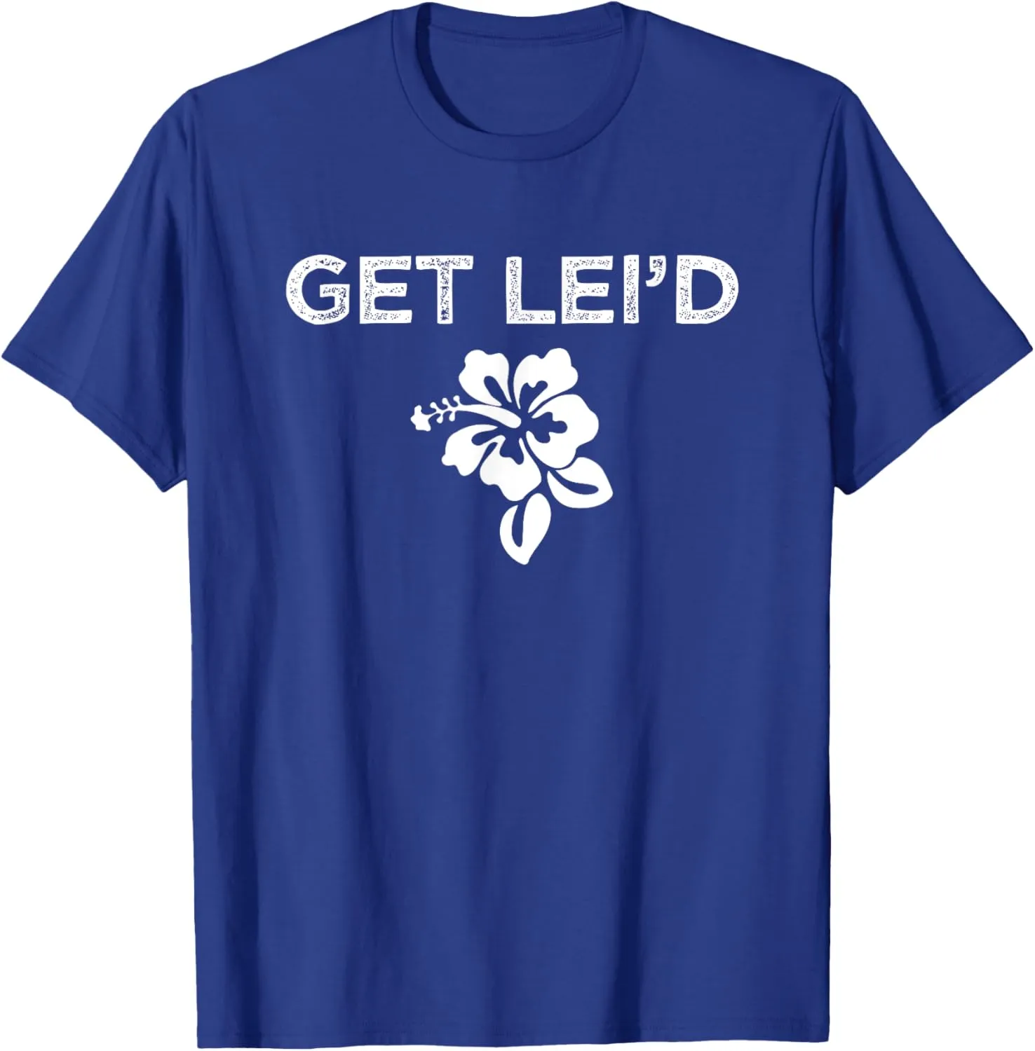 Hawaii Get Lei'd Hawaiian Funny Saying Quote Meme Lei Flower T-Shirt
