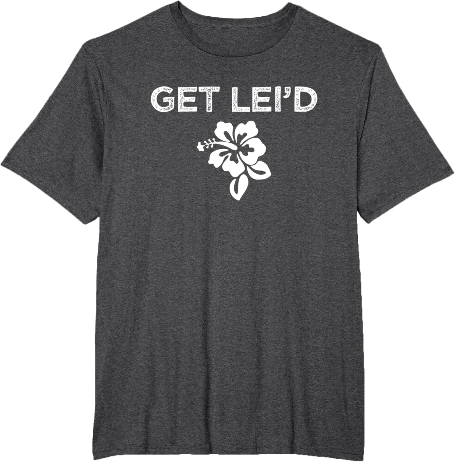 Hawaii Get Lei'd Hawaiian Funny Saying Quote Meme Lei Flower T-Shirt