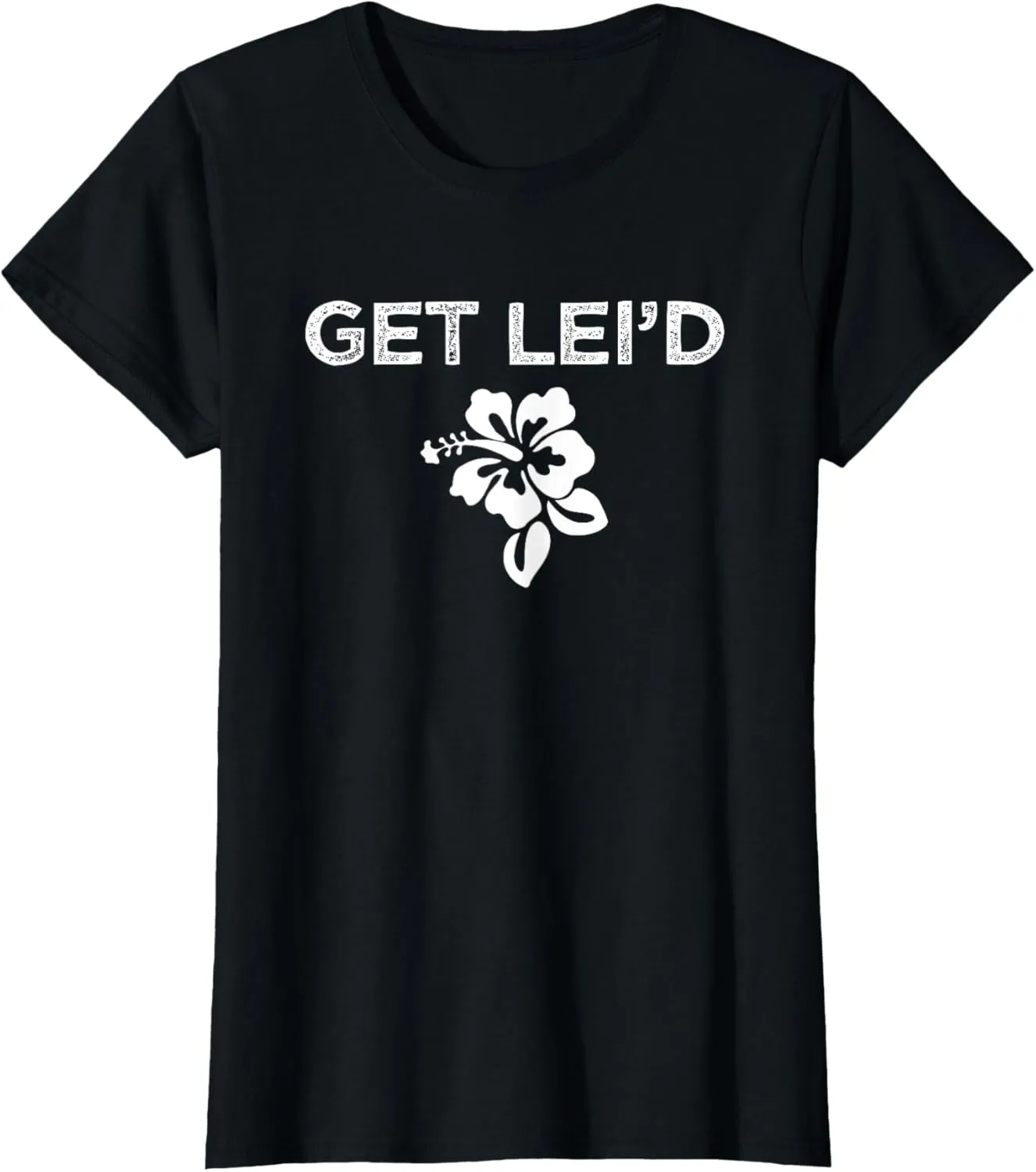 Hawaii Get Lei'd Hawaiian Funny Saying Quote Meme Lei Flower T-Shirt