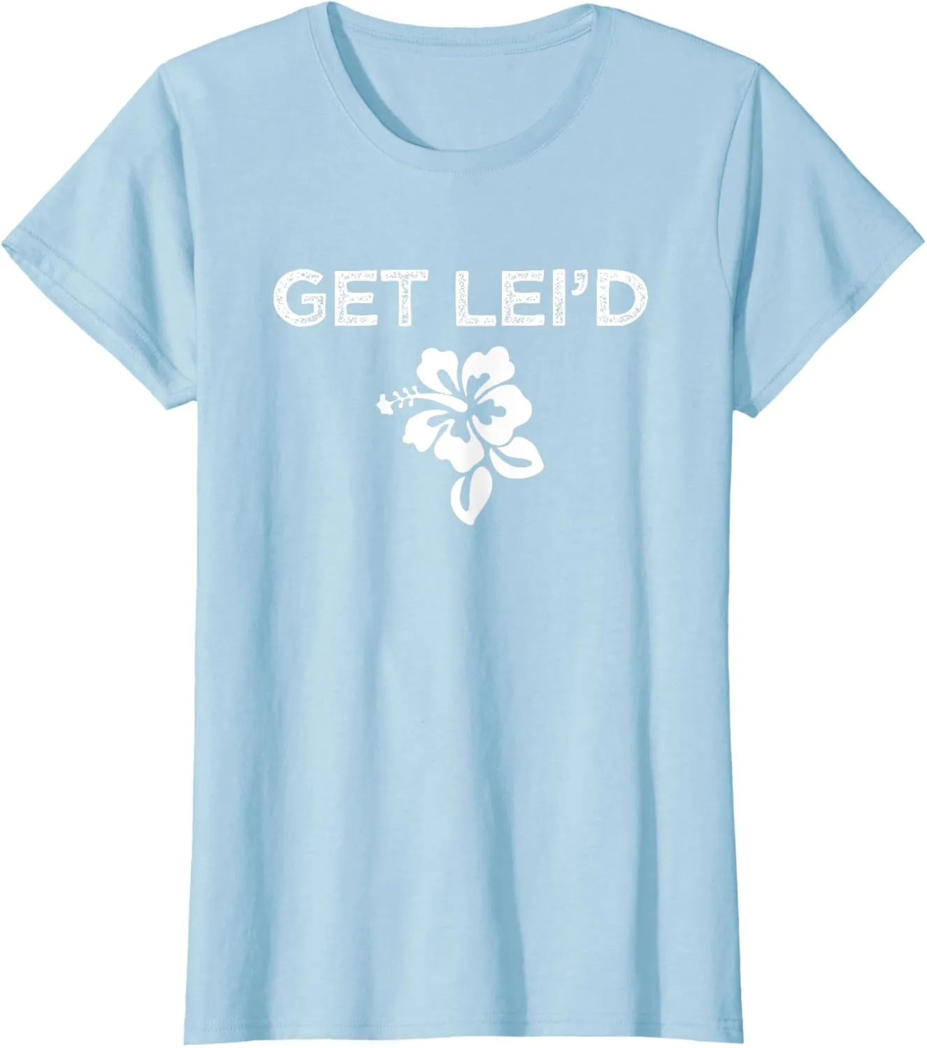 Hawaii Get Lei'd Hawaiian Funny Saying Quote Meme Lei Flower T-Shirt