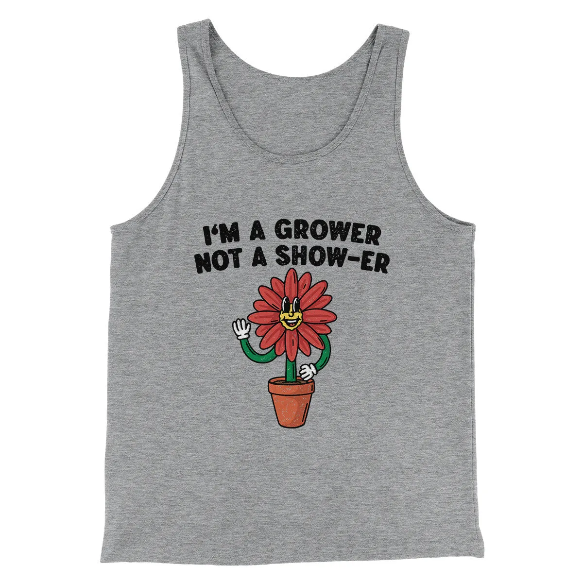 I’m A Grower Not A Show-Er Men/Unisex Tank Top